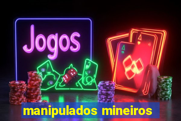 manipulados mineiros